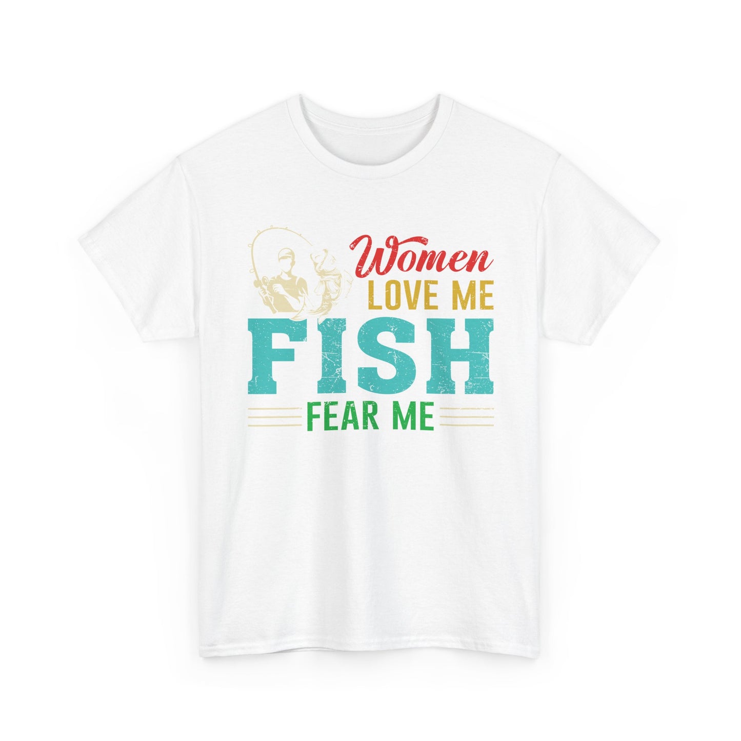 Fishing T-Shirt "Women Love Me, Fish Fear Me" – Funny Fisherman Tee