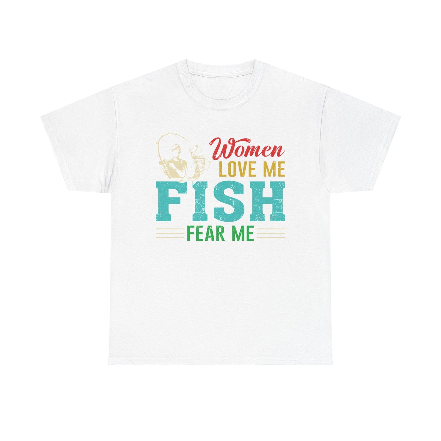 Fishing T-Shirt "Women Love Me, Fish Fear Me" – Funny Fisherman Tee