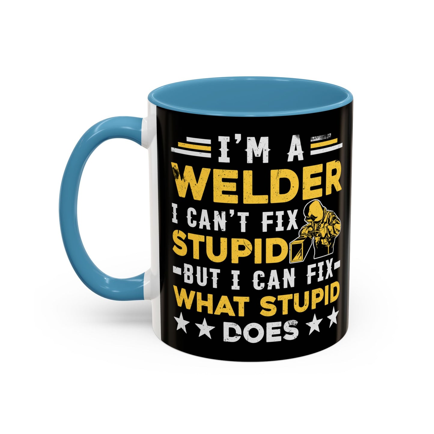Welder Coffee Mug — "I’m a Welder I Can’t Fix Stupid but I Can Fix What Stupid Does"