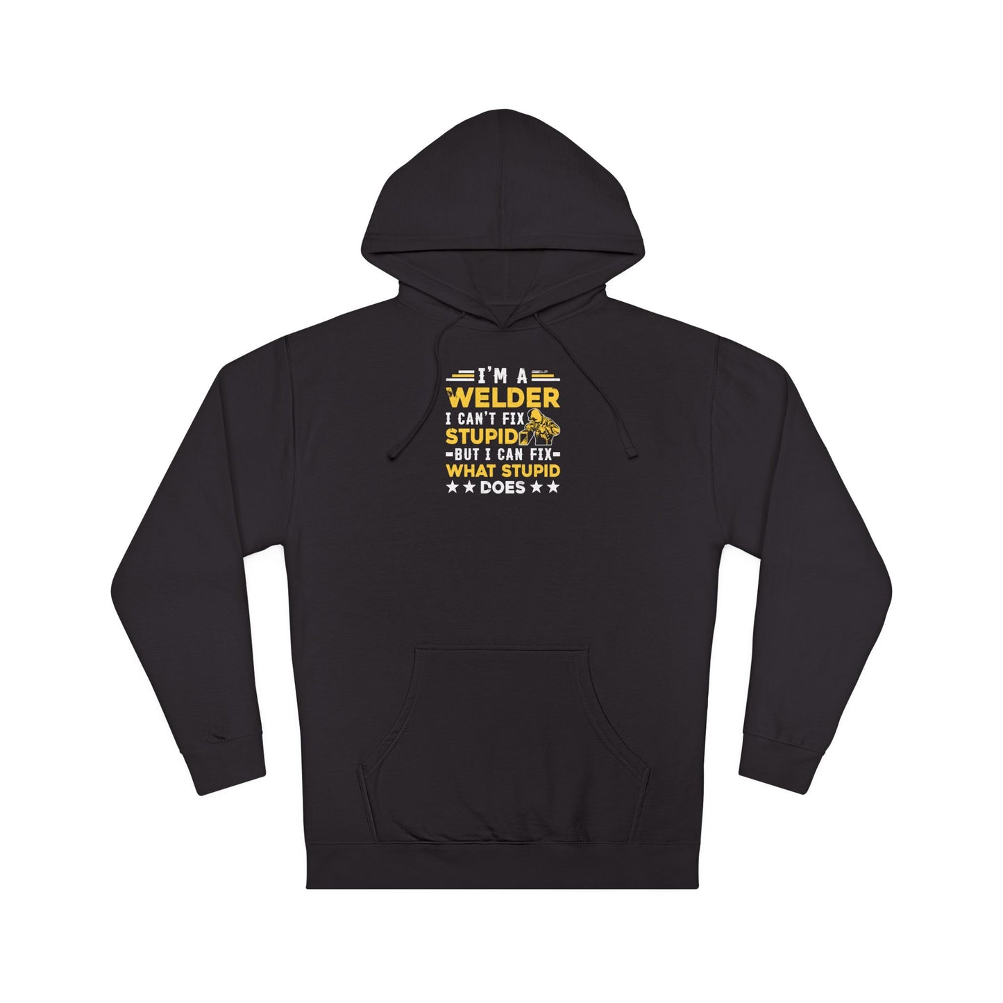 Welder Funny Hoodie — “I’m a Welder I Can’t Fix Stupid but I Can Fix What Stupid Does”