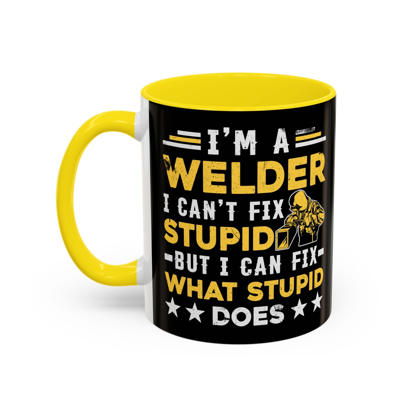 Welder Coffee Mug — "I’m a Welder I Can’t Fix Stupid but I Can Fix What Stupid Does"