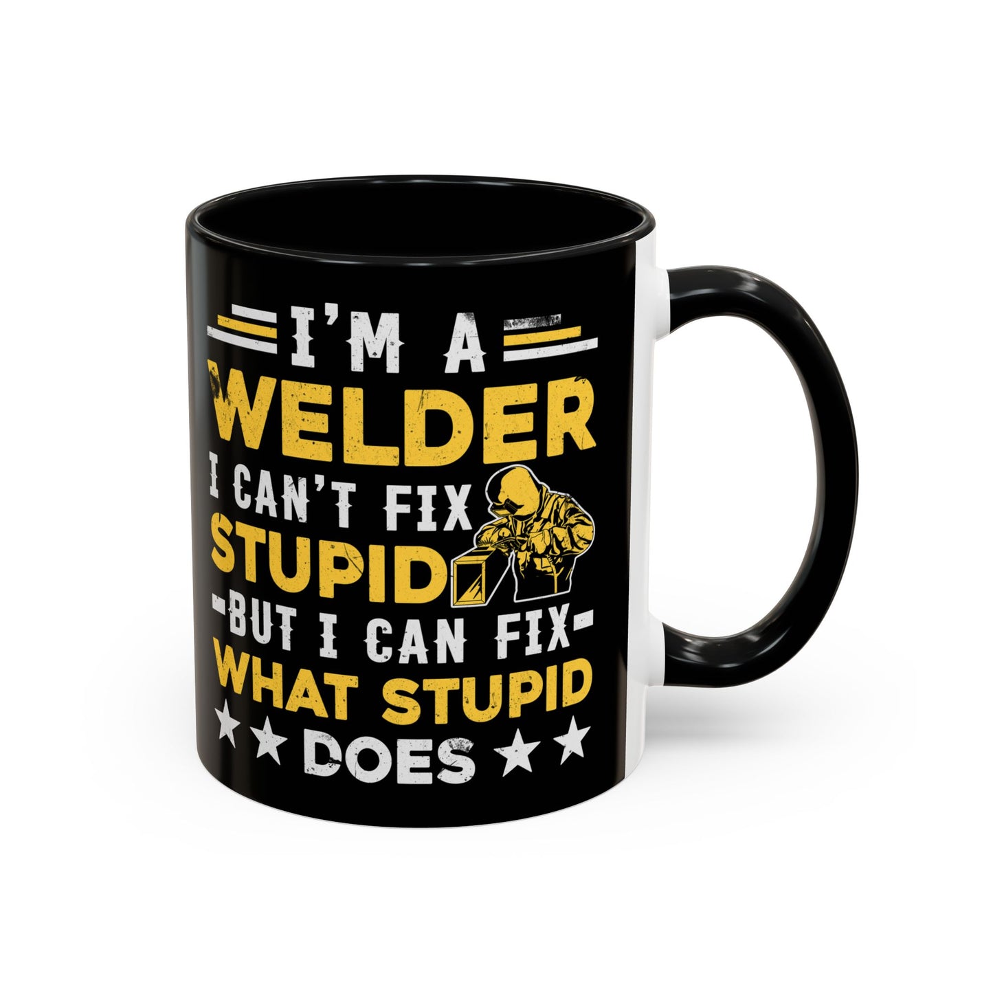 Welder Coffee Mug — "I’m a Welder I Can’t Fix Stupid but I Can Fix What Stupid Does"