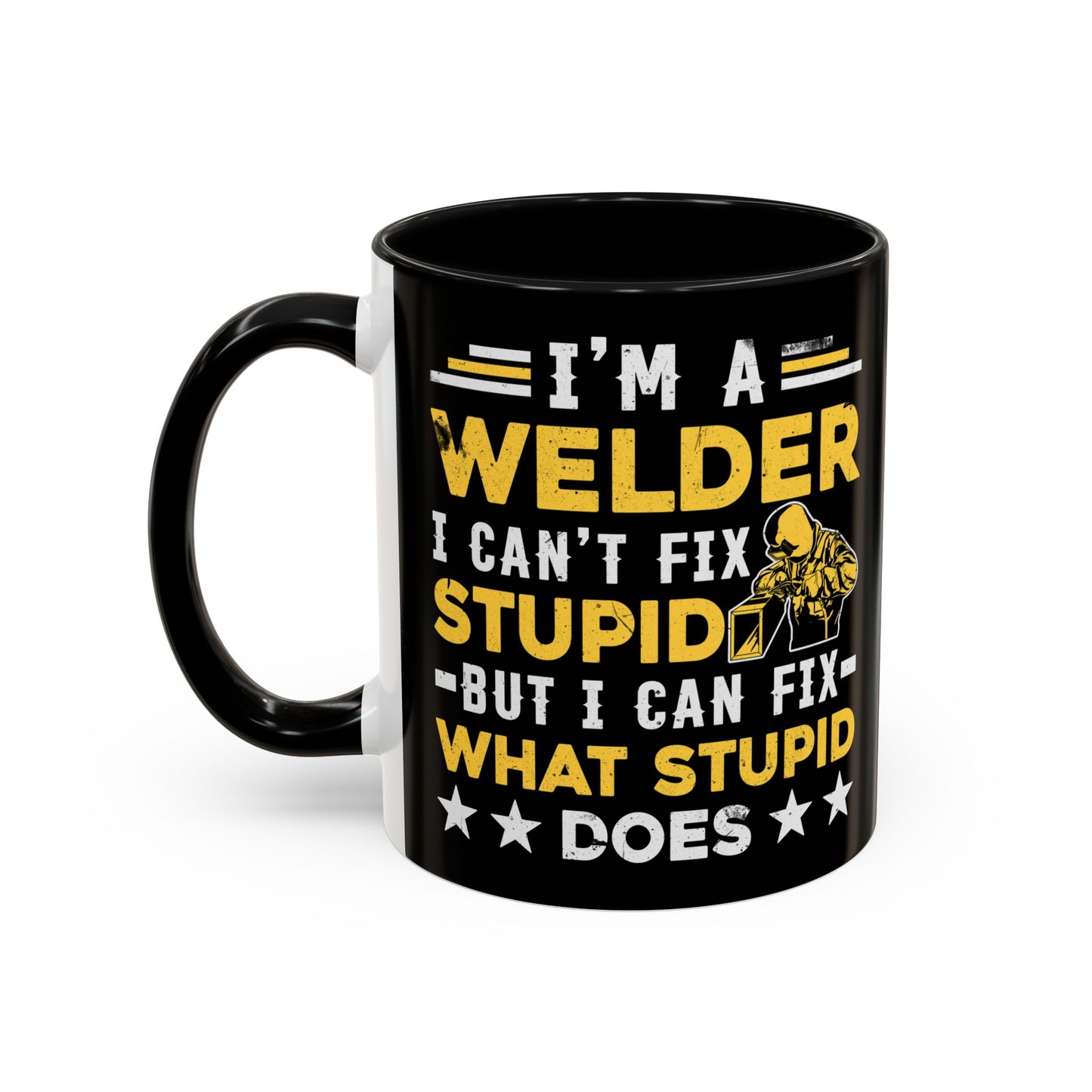 Welder Coffee Mug — "I’m a Welder I Can’t Fix Stupid but I Can Fix What Stupid Does"