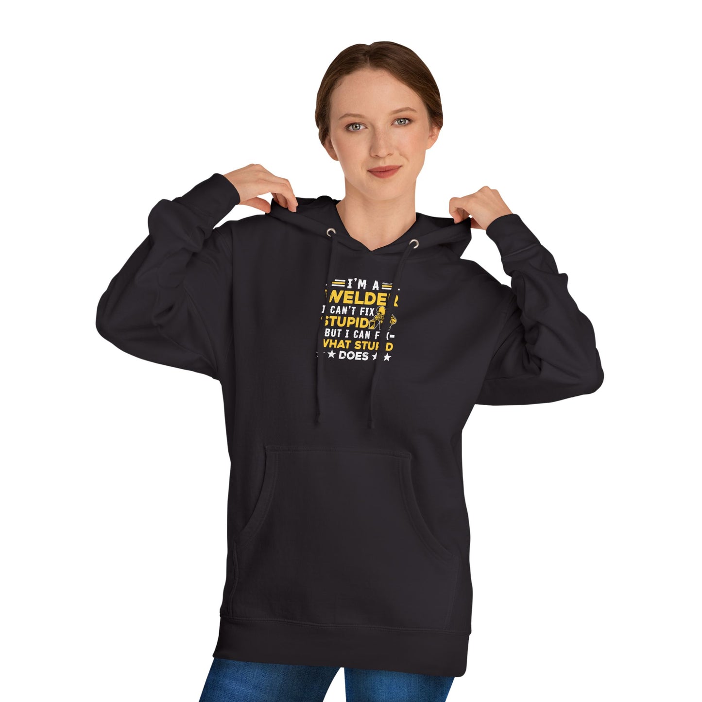 Welder Funny Hoodie — “I’m a Welder I Can’t Fix Stupid but I Can Fix What Stupid Does”