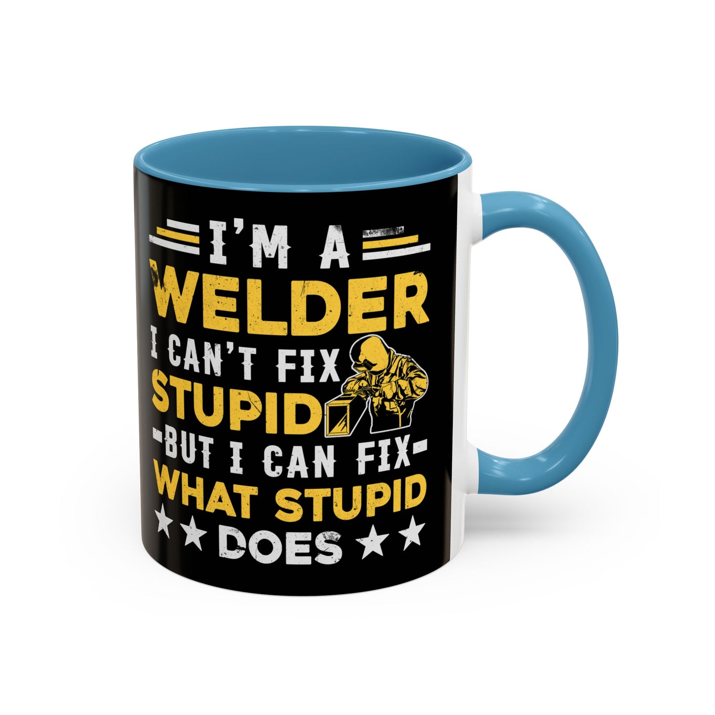 Welder Coffee Mug — "I’m a Welder I Can’t Fix Stupid but I Can Fix What Stupid Does"